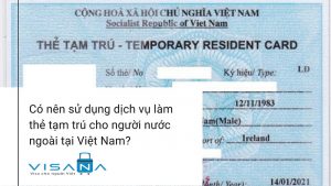 Có nên sử dụng dịch vụ làm thẻ tạm trú cho người nước ngoài tại Việt Nam